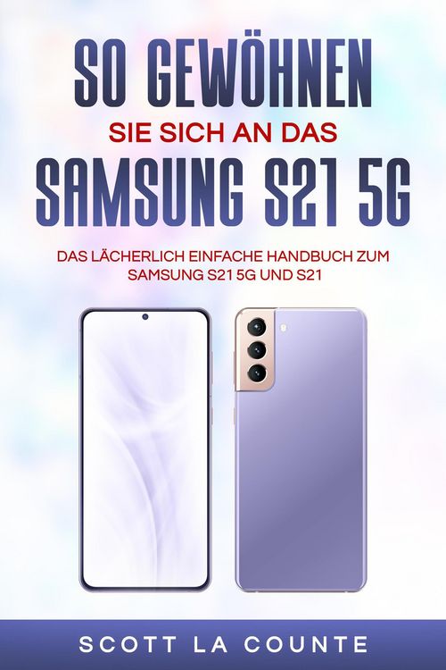 Produktbild: So Gew&ouml;hnen Sie Sich An Das Samsung S21 5g Samsung: Das L&auml;cherlich Einfache Handbuch Zum Samsung S21 5g Und S21
