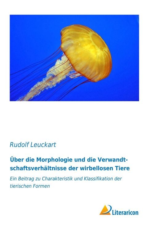 Produktbild: &Uuml;ber die Morphologie und die Verwandtschaftsverh&auml;ltnisse der wirbellosen Tiere