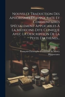 Produktbild: Nouvelle Traduction Des Aphorismes D'hippocrate Et Commentaires Sp&eacute;cialement Applicables &Agrave; La M&eacute;decine Dite Clinique Avec La Description De La Peste D