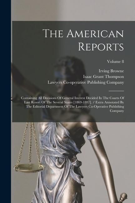 Produktbild: The American Reports: Containing All Decisions Of General Interest Decided In The Courts Of Last Resort Of The Several States [1869-1887]. /