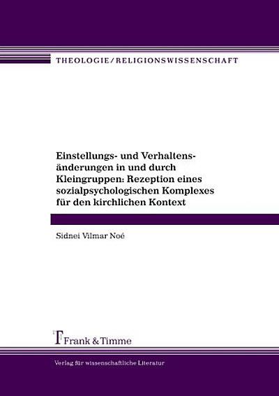 Produktbild: Einstellungs- und Verhaltens&auml;nderungen in und durch Kleingruppen: Rezeption eines sozialpsychologischen Komplexes f&uuml;r den kirchlichen Kontext