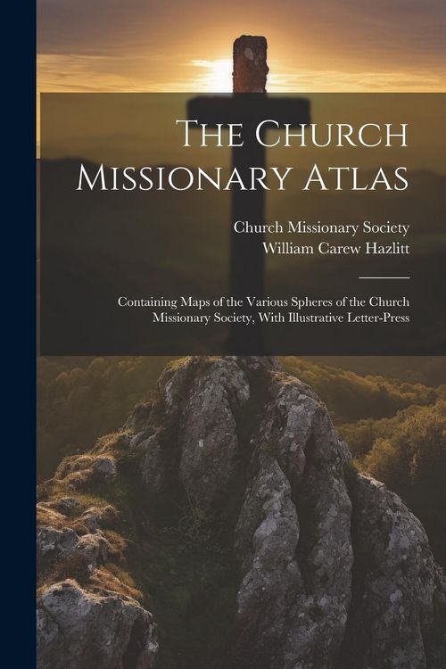 Produktbild: The Church Missionary Atlas: Containing Maps of the Various Spheres of the Church Missionary Society, With Illustrative Letter-Press