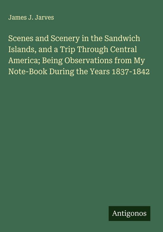 Produktbild: Scenes and Scenery in the Sandwich Islands, and a Trip Through Central America; Being Observations from My Note-Book During the Years 1837-1842