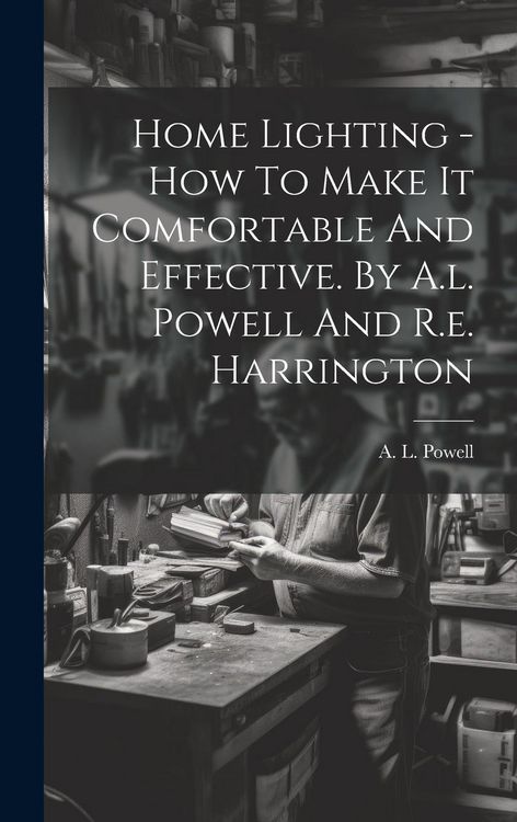 Produktbild: Home Lighting - How To Make It Comfortable And Effective. By A.l. Powell And R.e. Harrington