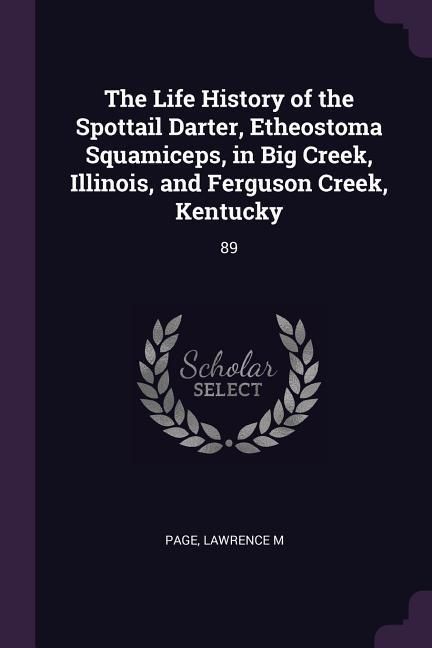 Produktbild: The Life History of the Spottail Darter, Etheostoma Squamiceps, in Big Creek, Illinois, and Ferguson Creek, Kentucky