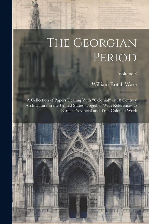 Produktbild: The Georgian Period; a Collection of Papers Dealing With "colonial" or 18 Century Architecture in the United States, Together With References to Earli
