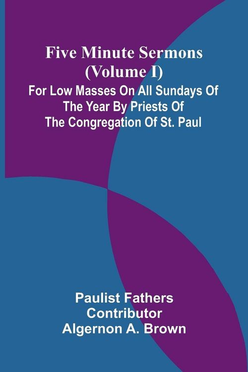 Produktbild: Five Minute Sermons (Volume I); For Low Masses on All Sundays of the Year by Priests of the Congregation of St. Paul