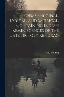 Produktbild: Poems, Original, Lyrical, and Satirical, Containing Indian Reminiscences of the Late Sir Toby Rendrag