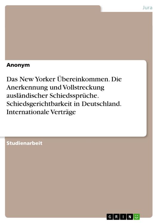 Produktbild: Das New Yorker &Uuml;bereinkommen. Die Anerkennung und Vollstreckung ausl&auml;ndischer Schiedsspr&uuml;che. Schiedsgerichtbarkeit in Deutschland. Internationale Ver