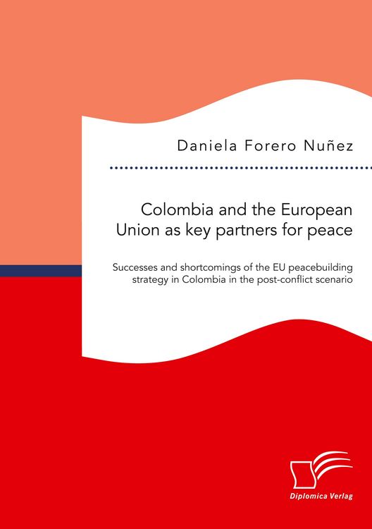Produktbild: Colombia and the European Union as key partners for peace. Successes and Shortcomings of the EU peacebuilding strategy in Colombia in the post-conflict scenario