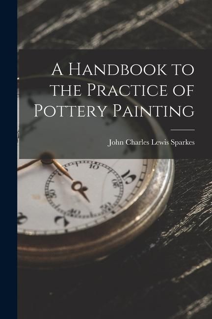 Produktbild: A Handbook to the Practice of Pottery Painting