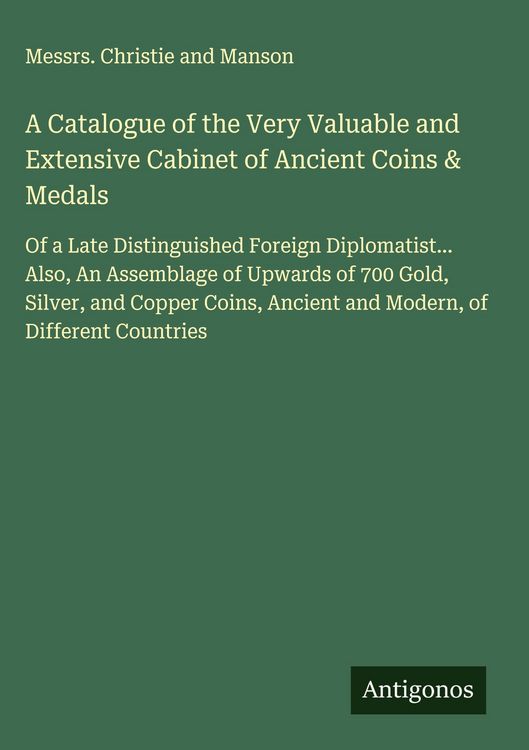Produktbild: A Catalogue of the Very Valuable and Extensive Cabinet of Ancient Coins & Medals