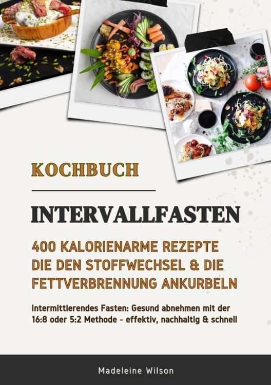 Produktbild: Intervallfasten Kochbuch: 400 kalorienarme Rezepte die den Stoffwechsel & die Fettverbrennung ankurbeln (Intermittierendes Fasten: Gesund abnehmen mit
