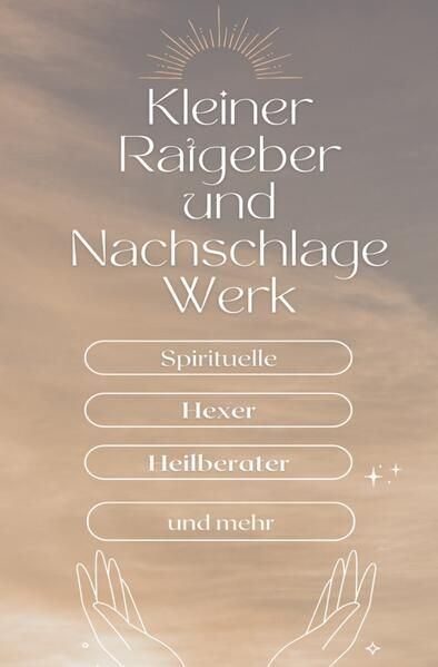 Ein kleiner Ratgeber und Nachschlagewerk für Spirituelle, Hexer, Heilberater und mehr