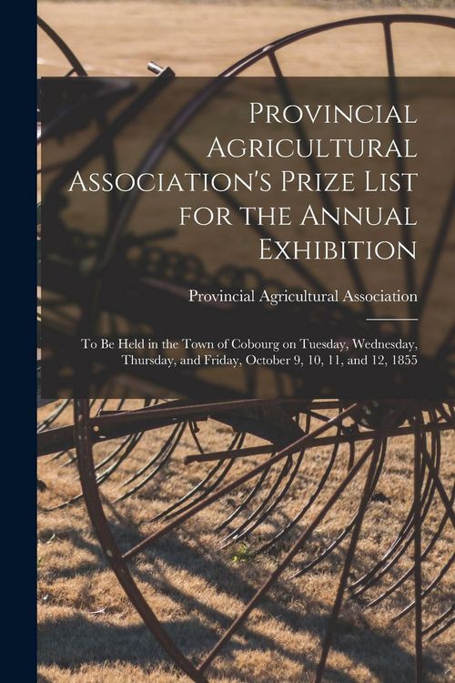 Produktbild: Provincial Agricultural Association's Prize List for the Annual Exhibition [microform]: to Be Held in the Town of Cobourg on Tuesday, Wednesday, Thurs
