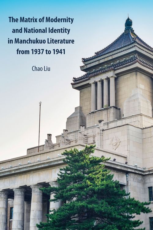 Produktbild: The Matrix of Modernity and National Identity in Manchukuo Literature from 1937 to 1941