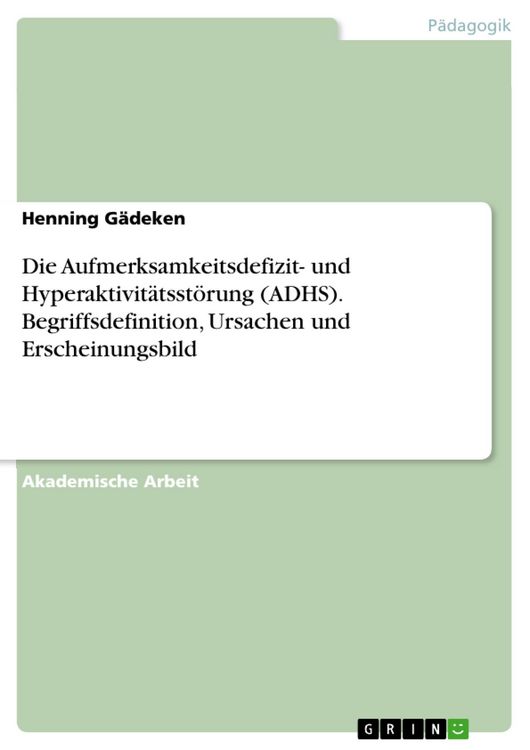 Produktbild: Die Aufmerksamkeitsdefizit- und Hyperaktivit&auml;tsst&ouml;rung (ADHS). Begriffsdefinition, Ursachen und Erscheinungsbild
