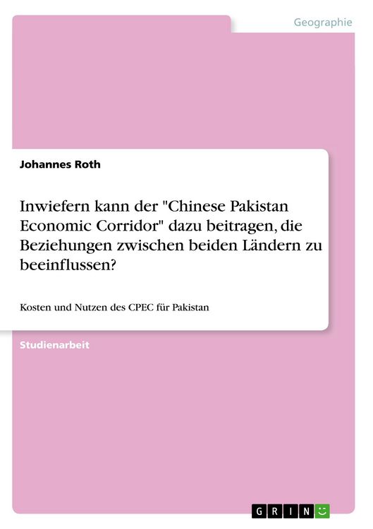 Produktbild: Inwiefern kann der "Chinese Pakistan Economic Corridor" dazu beitragen, die Beziehungen zwischen beiden L&auml;ndern zu beeinflussen?