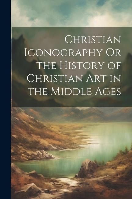 Produktbild: Christian Iconography Or the History of Christian Art in the Middle Ages