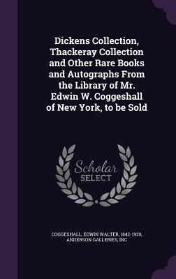 Produktbild: Dickens Collection, Thackeray Collection and Other Rare Books and Autographs From the Library of Mr. Edwin W. Coggeshall of New York, to be Sold