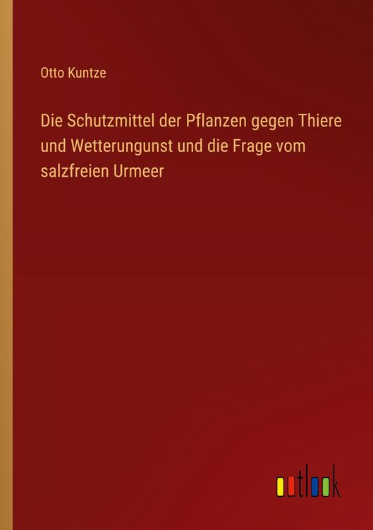 Produktbild: Die Schutzmittel der Pflanzen gegen Thiere und Wetterungunst und die Frage vom salzfreien Urmeer