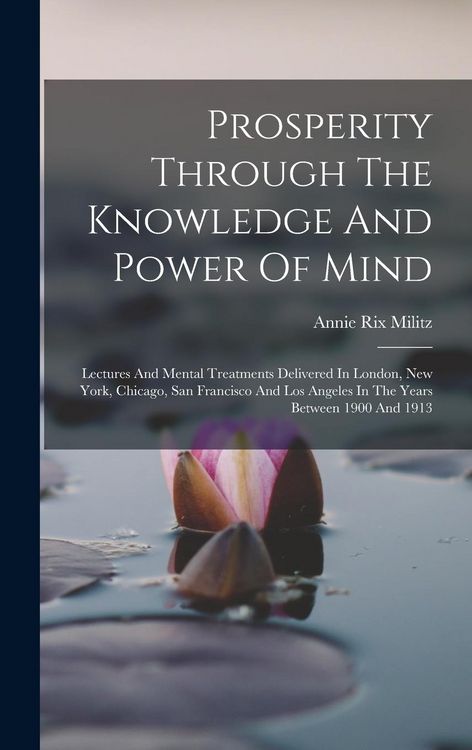 Produktbild: Prosperity Through The Knowledge And Power Of Mind: Lectures And Mental Treatments Delivered In London, New York, Chicago, San Francisco And Los Angel