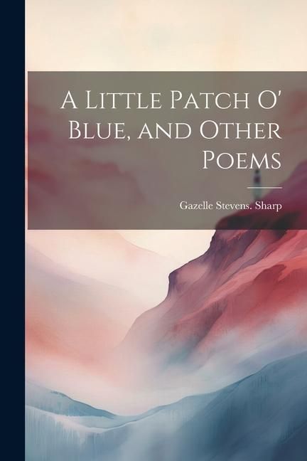 Produktbild: A Little Patch o' Blue, and Other Poems