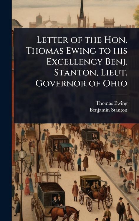 Produktbild: Letter of the Hon. Thomas Ewing to his Excellency Benj. Stanton, Lieut. Governor of Ohio