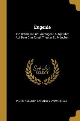 Produktbild: Eugenie: Ein Drama in F&uuml;nf Aufz&uuml;gen: Aufgef&uuml;hrt Auf Dem Churf&uuml;rstl. Theater Zu M&uuml;nchen