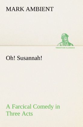 Produktbild: Oh! Susannah! A Farcical Comedy in Three Acts