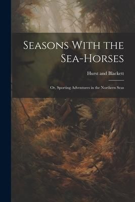 Produktbild: Seasons With the Sea-Horses; or, Sporting Adventures in the Northern Seas