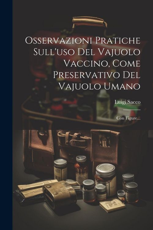 Produktbild: Osservazioni Pratiche Sull'uso Del Vajuolo Vaccino, Come Preservativo Del Vajuolo Umano: Con Figure...
