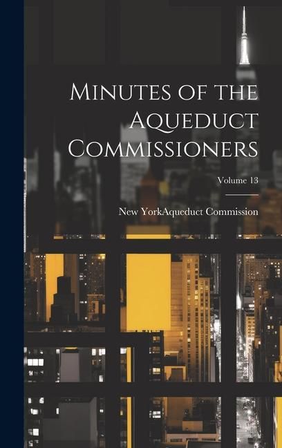 Produktbild: Minutes of the Aqueduct Commissioners; Volume 13