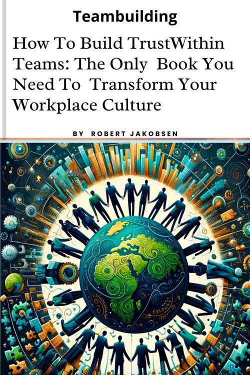 Produktbild: How To Build Trust Within Teams: The Only Book You Need To Transform Your Workplace Culture