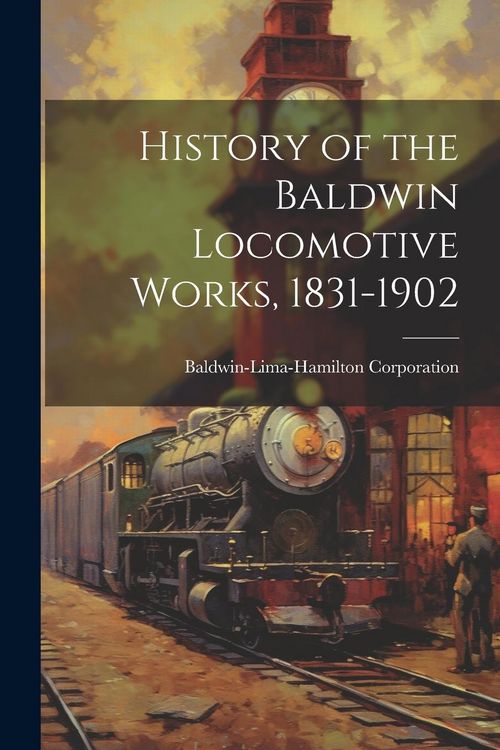 Produktbild: History of the Baldwin Locomotive Works, 1831-1902