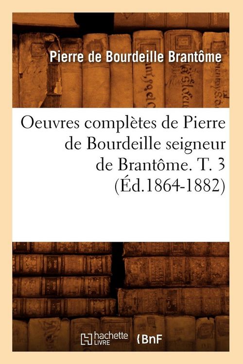 Produktbild: Oeuvres compl&egrave;tes de Pierre de Bourdeille seigneur de Brant&ocirc;me. T. 3 (&Eacute;d.1864-1882)