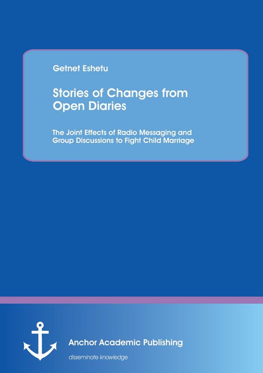 Produktbild: Stories of Changes from Open Diaries: The Joint Effects of Radio Messaging and Group Discussions to Fight Child Marriage
