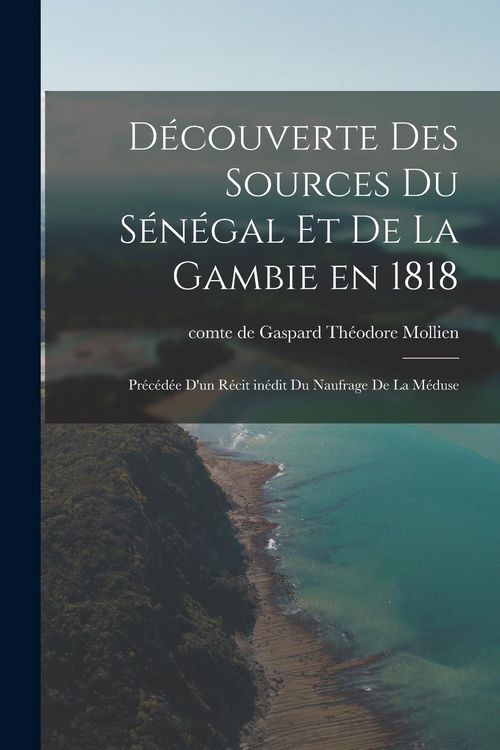 Produktbild: D&eacute;couverte des sources du S&eacute;n&eacute;gal et de la Gambie en 1818: Pr&eacute;c&eacute;d&eacute;e d'un r&eacute;cit in&eacute;dit du naufrage de la M&eacute;duse