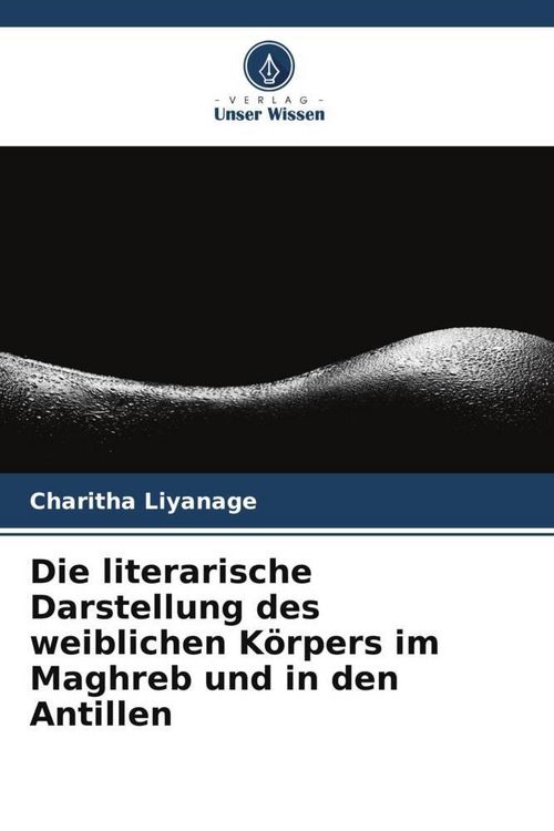 Produktbild: Die literarische Darstellung des weiblichen K&ouml;rpers im Maghreb und in den Antillen