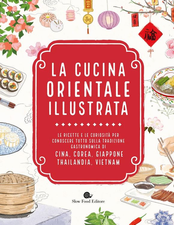 Produktbild: La cucina orientale illustrata. Le ricette e le curiosit&agrave; per conoscere tutto sulla tradizione gastronomica di Cina, Corea, Giappone, Thailandia, Viet