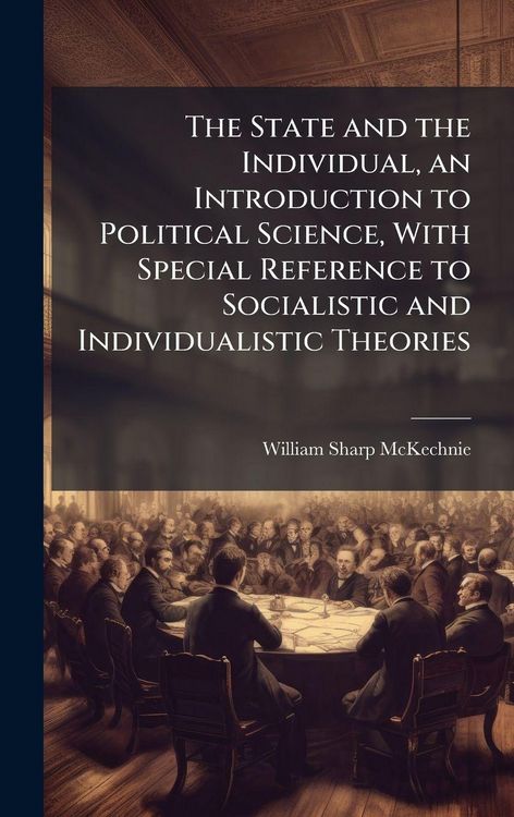 Produktbild: The State and the Individual, an Introduction to Political Science, With Special Reference to Socialistic and Individualistic Theories