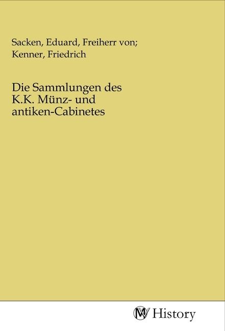 Produktbild: Die Sammlungen des K.K. M&uuml;nz- und antiken-Cabinetes