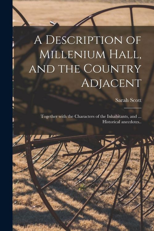 Produktbild: A Description of Millenium Hall, and the Country Adjacent: Together With the Characters of the Inhabitants, and ... Historical Anecdotes..