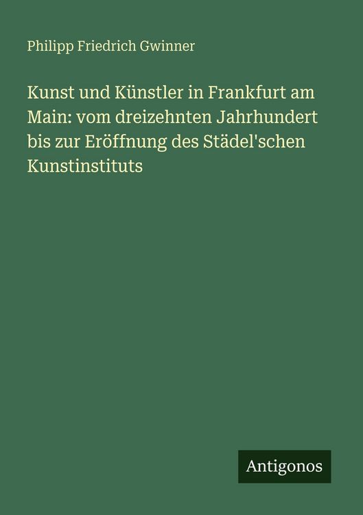 Produktbild: Kunst und K&uuml;nstler in Frankfurt am Main: vom dreizehnten Jahrhundert bis zur Er&ouml;ffnung des St&auml;del'schen Kunstinstituts