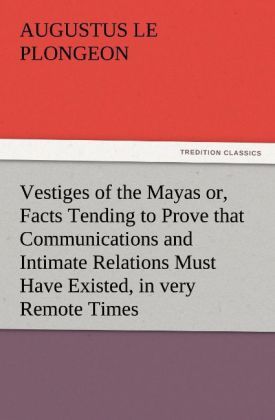 Produktbild: Vestiges of the Mayas or, Facts Tending to Prove that Communications and Intimat