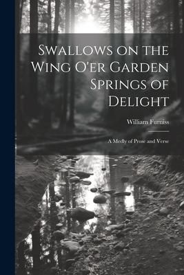 Produktbild: Swallows on the Wing o'er Garden Springs of Delight: A Medly of Prose and Verse