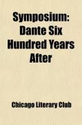 Produktbild: Symposium; Dante Six Hundred Years After. Three Addresses Read Before the Chicago Literary Club, Monday Evening, January 3, 1921