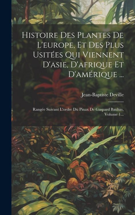 Produktbild: Histoire Des Plantes De L'europe, Et Des Plus Usit&eacute;es Qui Viennent D'asie, D'afrique Et D'am&eacute;rique ...: Rang&eacute;e Suivant L'ordre Du Pinax De Gaspard Bau