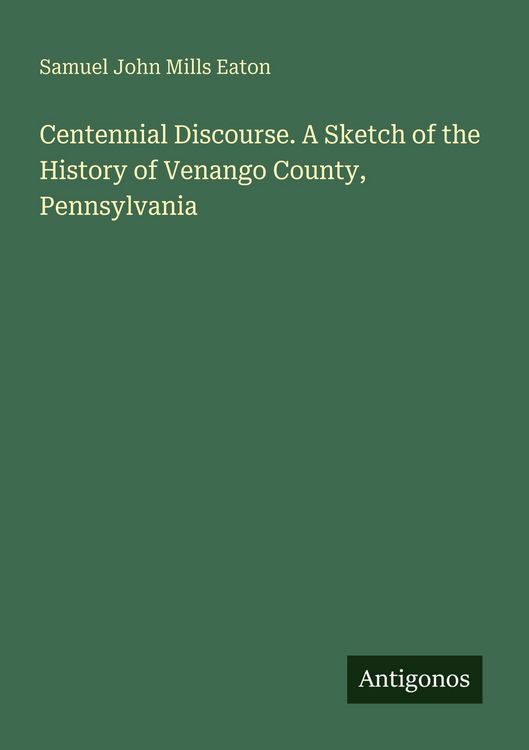 Produktbild: Centennial Discourse. A Sketch of the History of Venango County, Pennsylvania