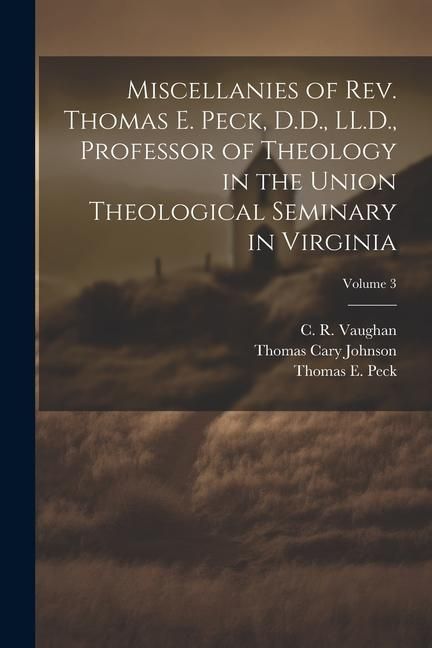 Produktbild: Miscellanies of Rev. Thomas E. Peck, D.D., LL.D., Professor of Theology in the Union Theological Seminary in Virginia; Volume 3